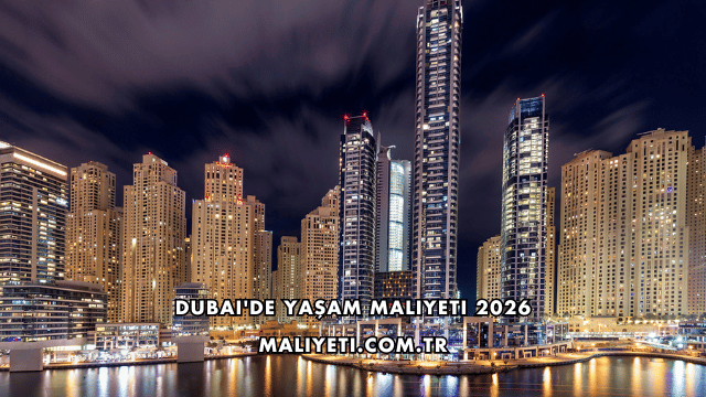 Dubai'de Yaşam Maliyeti 2026
