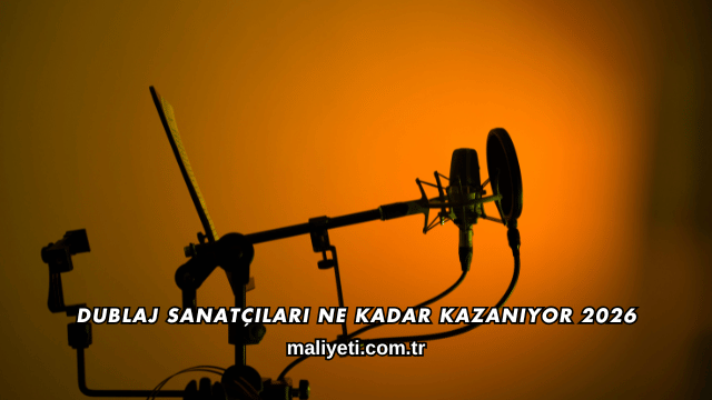 Dublaj Sanatçıları Ne Kadar Kazanıyor 2026