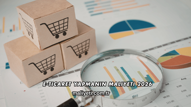 E-Ticaret Yapmanın Maliyeti 2026