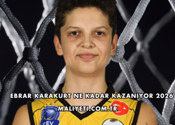 Ebrar Karakurt Ne Kadar Kazanıyor 2026