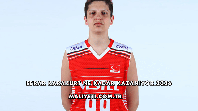 Ebrar Karakurt Ne Kadar Kazanıyor 2026