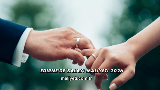 Edirne'de Balayı Maliyeti 2026