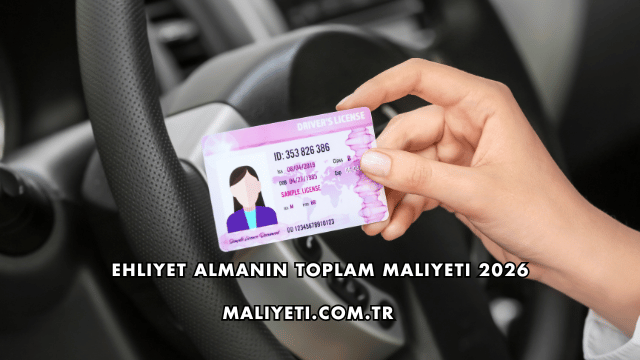 Ehliyet Almanın Toplam Maliyeti 2026