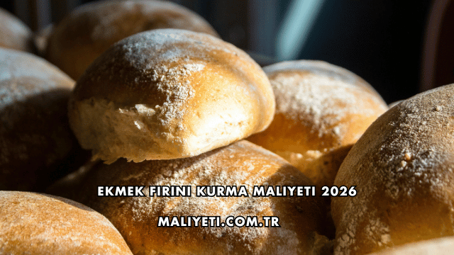Ekmek Fırını Kurma Maliyeti 2026