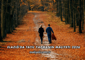 Elazığ'da Tatil Yapmanın Maliyeti 2026