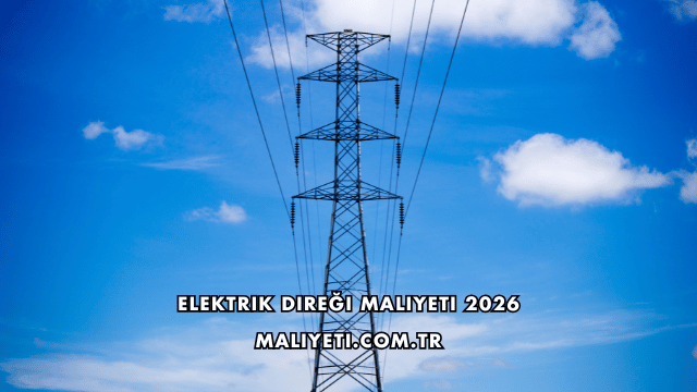 Elektrik Direği Maliyeti 2026