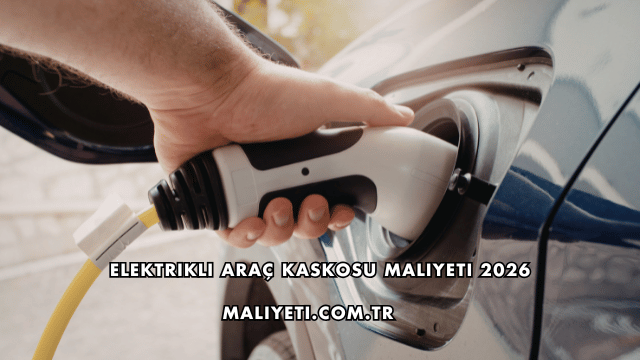 Elektrikli Araç Kaskosu Maliyeti 2026