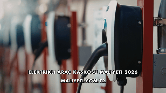 Elektrikli Araç Kaskosu Maliyeti 2026