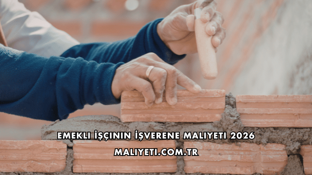 Emekli İşçinin İşverene Maliyeti 2026