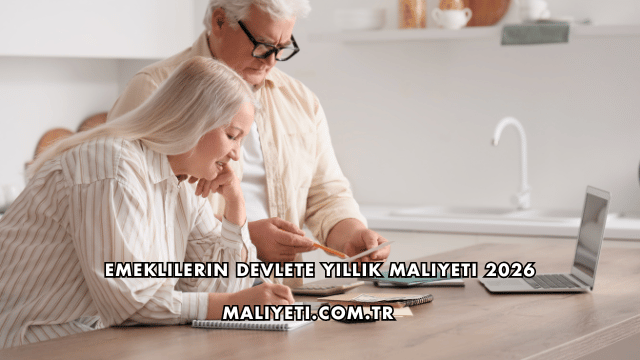 Emeklilerin Devlete Yıllık Maliyeti 2026