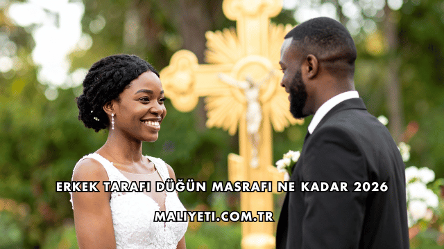 Erkek Tarafı Düğün Masrafı Ne Kadar 2026