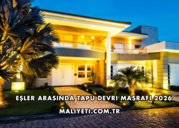 Eşler Arasında Tapu Devri Masrafı 2026