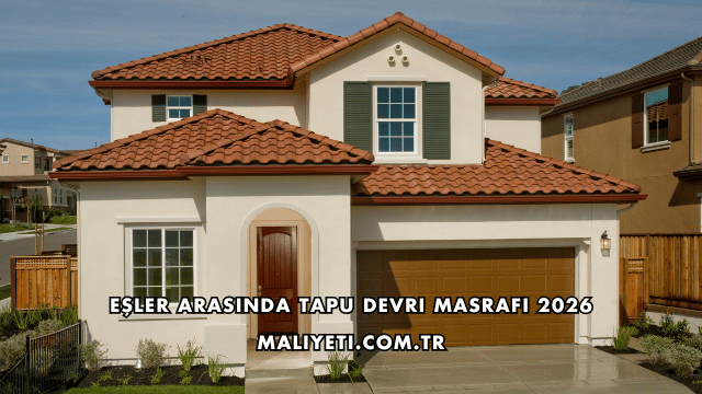 Eşler Arasında Tapu Devri Masrafı 2026