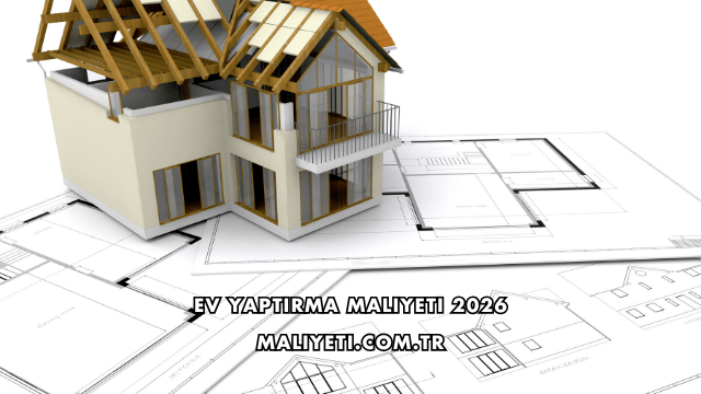 Ev Yaptırma Maliyeti 2026