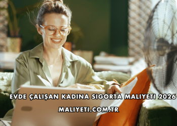 Evde Çalışan Kadına Sigorta Maliyeti 2026