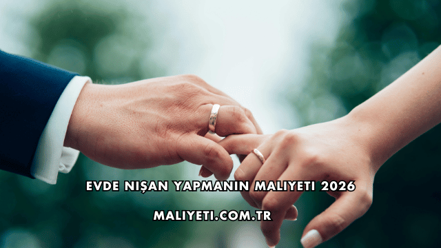 Evde Nişan Yapmanın Maliyeti 2026