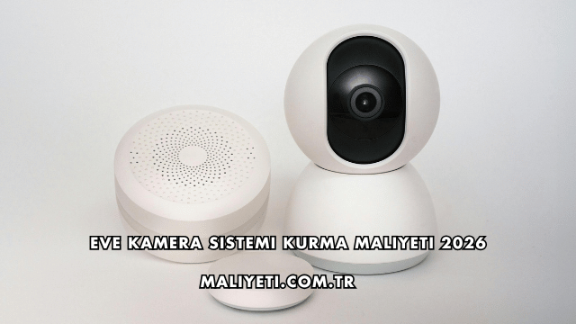 Eve Kamera Sistemi Kurma Maliyeti 2026