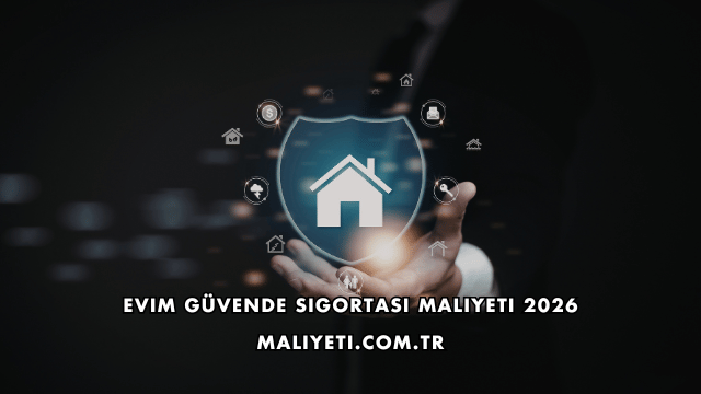 Evim Güvende Sigortası Maliyeti 2026