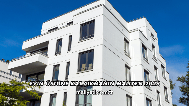 Evin Üstüne Kat Çıkmanın Maliyeti 2026