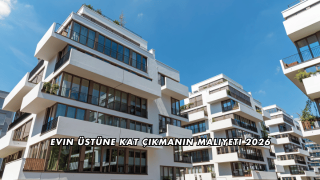 Evin Üstüne Kat Çıkmanın Maliyeti 2026