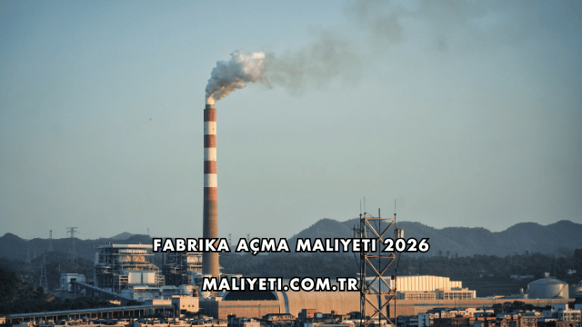 Fabrika Açma Maliyeti 2026