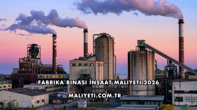 Fabrika Binası İnşaat Maliyeti 2026
