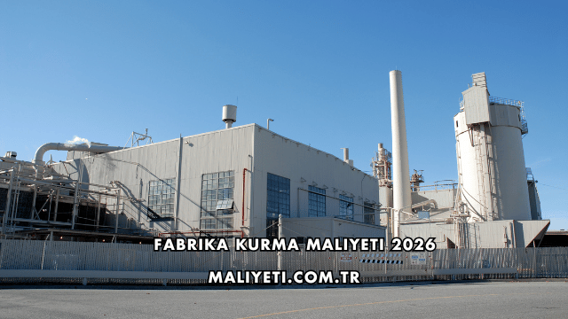 Fabrika Kurma Maliyeti 2026