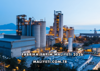 Fabrika Yapım Maliyeti 2026
