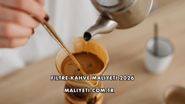 Filtre Kahve Maliyeti 2026