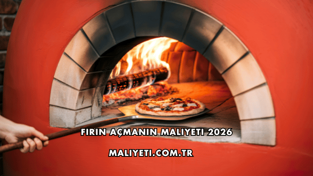Fırın Açmanın Maliyeti 2026