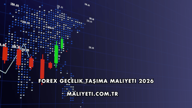 Forex Gecelik Taşıma Maliyeti 2026