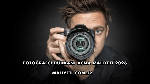 Fotoğrafçı Dükkanı Açma Maliyeti 2026