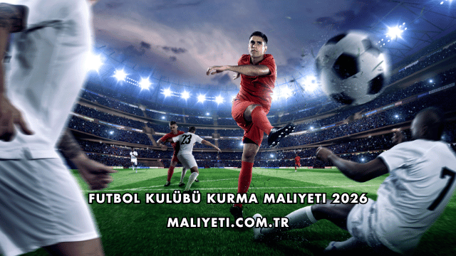 Futbol Kulübü Kurma Maliyeti 2026