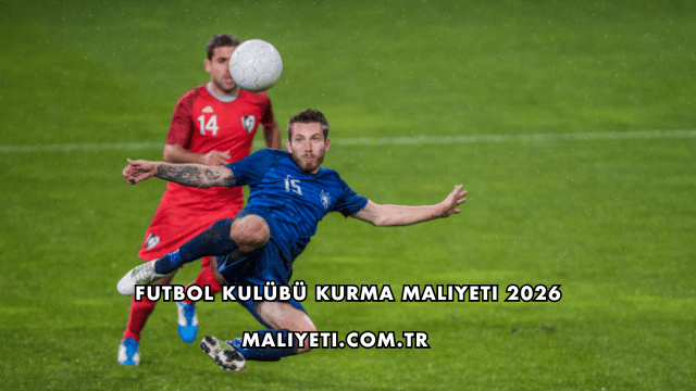 Futbol Kulübü Kurma Maliyeti 2026