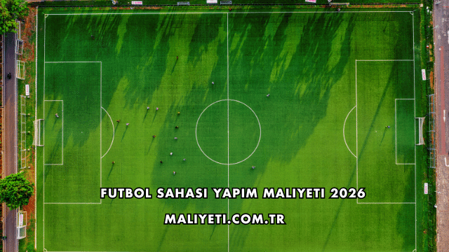 Futbol Sahası Yapım Maliyeti 2026