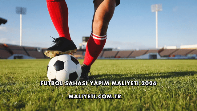 Futbol Sahası Yapım Maliyeti 2026