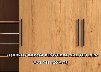 Gardrop Kapağı Değiştirme Maliyeti 2026