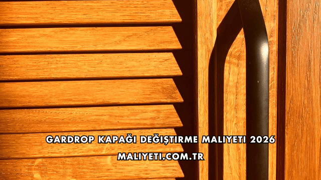 Gardrop Kapağı Değiştirme Maliyeti 2026