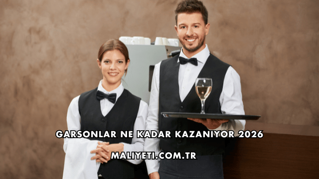 Garsonlar Ne Kadar Kazanıyor 2026
