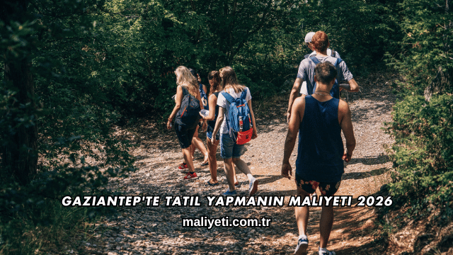 Gaziantep'te Tatil Yapmanın Maliyeti 2026