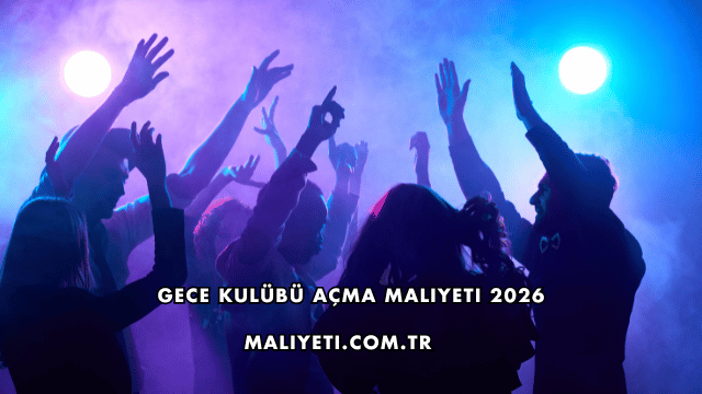 Gece Kulübü Açma Maliyeti 2026
