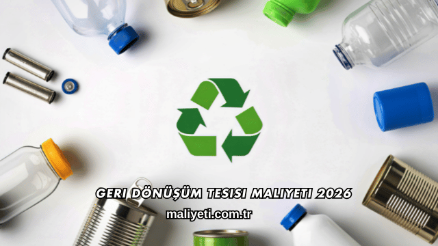Geri Dönüşüm Tesisi Maliyeti 2026