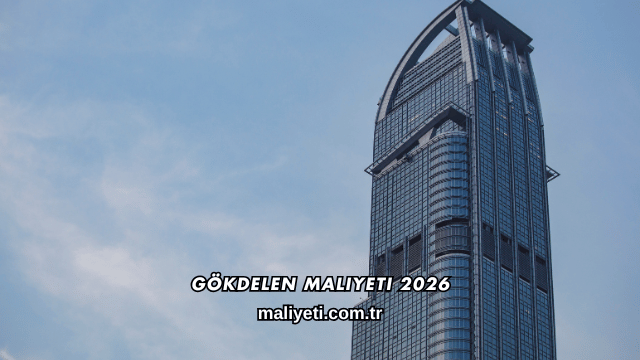Gökdelen Maliyeti 2026