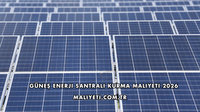 Güneş Enerji Santrali Kurma Maliyeti 2026