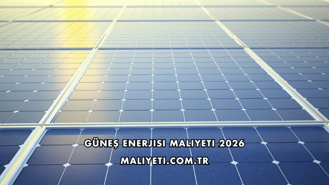 Güneş Enerjisi Maliyeti 2026