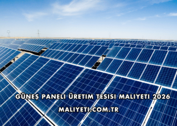 Güneş Paneli Üretim Tesisi Maliyeti 2026
