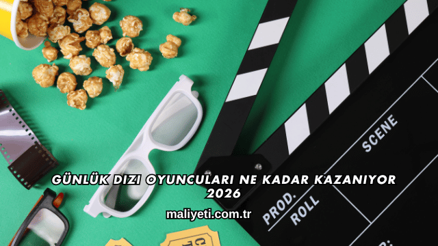 Günlük Dizi Oyuncuları Ne Kadar Kazanıyor 2026