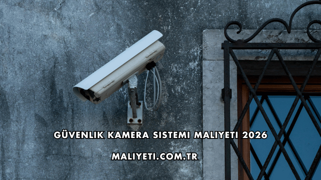 Güvenlik Kamera Sistemi Maliyeti 2026