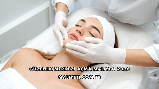 Güzellik Merkezi Açma Maliyeti 2026