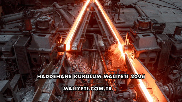 Haddehane Kurulum Maliyeti 2026